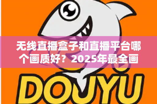 无线直播盒子和直播平台哪个画质好?2025年最全画质对比与选购指南 无线直播盒子和直播平台哪个画质好?2025年最全画质对比与选购指南